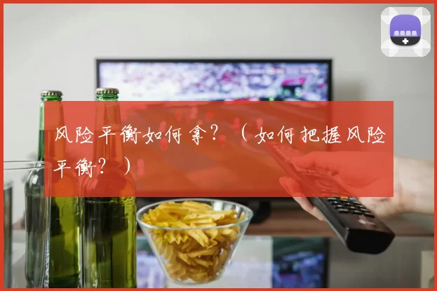 风险平衡如何拿？（如何把握风险平衡？）