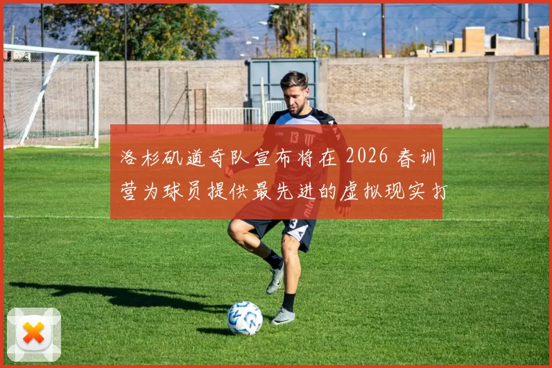 洛杉矶道奇队宣布将在 2026 春训营为球员提供最先进的虚拟现实打击模拟器