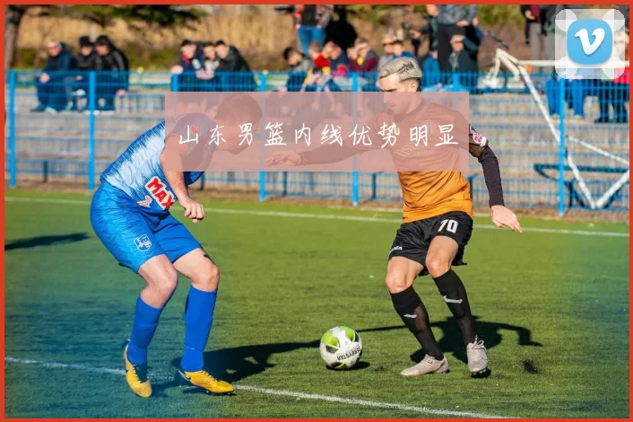 山东男篮内线优势明显