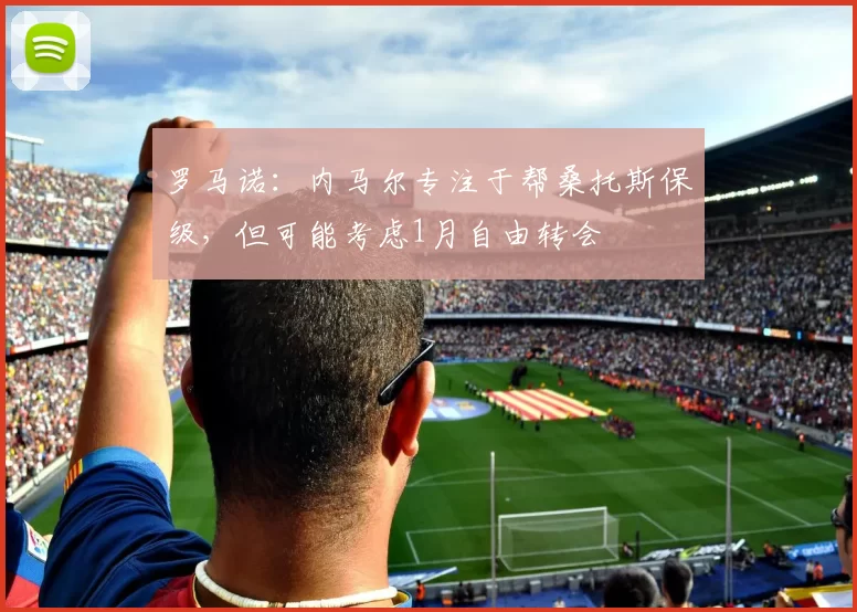 罗马诺：内马尔专注于帮桑托斯保级，但可能考虑1月自由转会