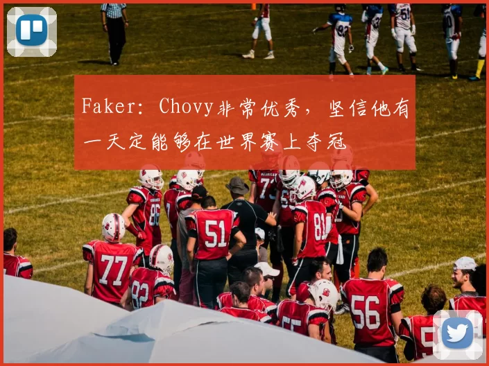 Faker：Chovy非常优秀，坚信他有一天定能够在世界赛上夺冠