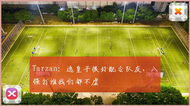 Tarzan：选皇子很好配合队友，八强打谁我们都不虚