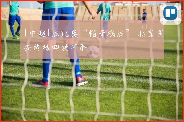 [中超]法比奥“帽子戏法” 北京国安终结四场不胜