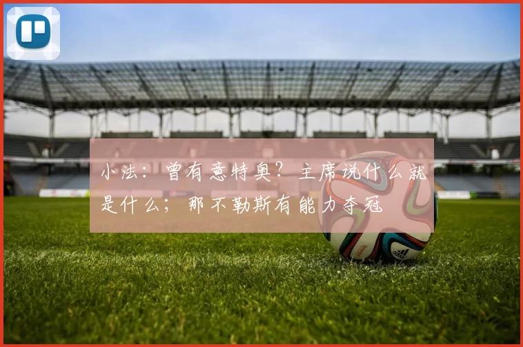 小法：曾有意特奥？主席说什么就是什么；那不勒斯有能力夺冠