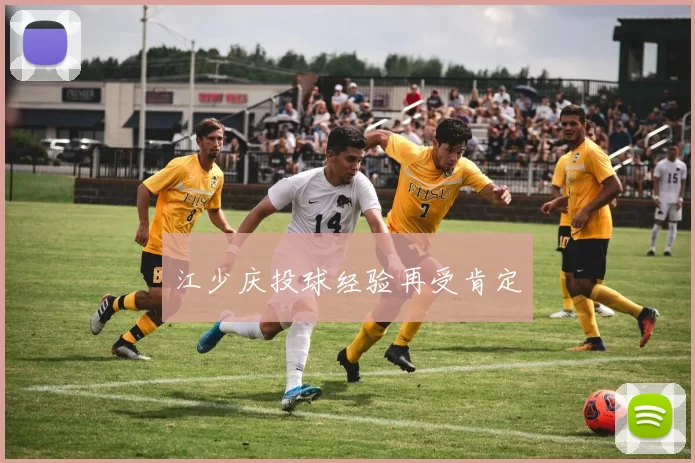 江少庆投球经验再受肯定