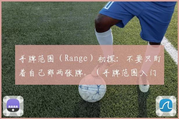 手牌范围（Range）初探：不要只盯着自己那两张牌。（手牌范围入门：别只盯着手里的两张牌）