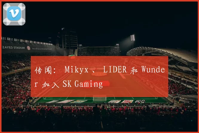 传闻： Mikyx 、 LIDER 和 Wunder 加入 SK Gaming