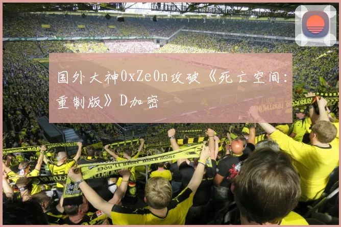 国外大神0xZe0n攻破《死亡空间：重制版》D加密